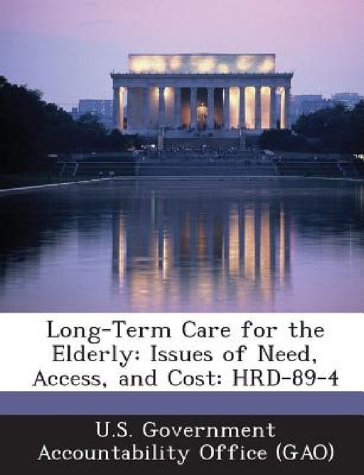 Long-Term Care for the Elderly: Issues of Need, Access, and Cost: HRD-89-4 by U. S. Government Accountability Office (