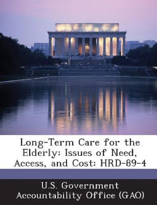 Long-Term Care for the Elderly: Issues of Need, Access, and Cost: HRD-89-4 by U. S. Government Accountability Office (