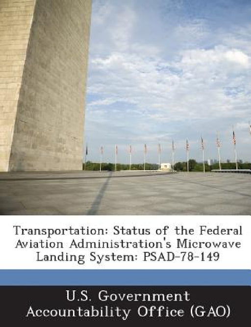 Transportation: Status of the Federal Aviation Administration's Microwave Landing System: PSAD-78-149 by U. S. Government Accountability Office (