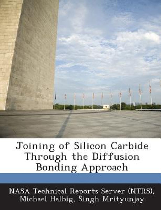 Joining of Silicon Carbide Through the Diffusion Bonding Approach by Nasa Technical Reports Server (Ntrs), Michael Halbig, Singh Mrityunjay