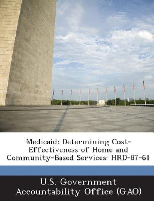 Medicaid: Determining Cost-Effectiveness of Home and Community-Based Services: HRD-87-61 by U. S. Government Accountability Office (