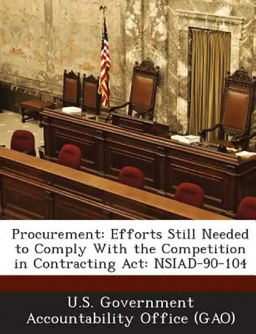 Procurement: Efforts Still Needed to Comply with the Competition in Contracting ACT: Nsiad-90-104 by U. S. Government Accountability Office (