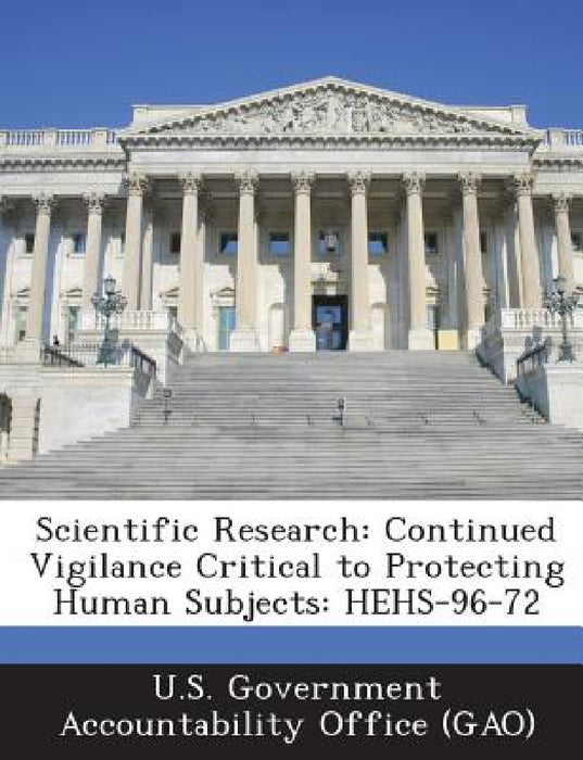 Scientific Research: Continued Vigilance Critical to Protecting Human Subjects: HEHS-96-72 by U. S. Government Accountability Office (