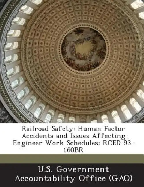 Railroad Safety: Human Factor Accidents and Issues Affecting Engineer Work Schedules: Rced-93-160br by U. S. Government Accountability Office (