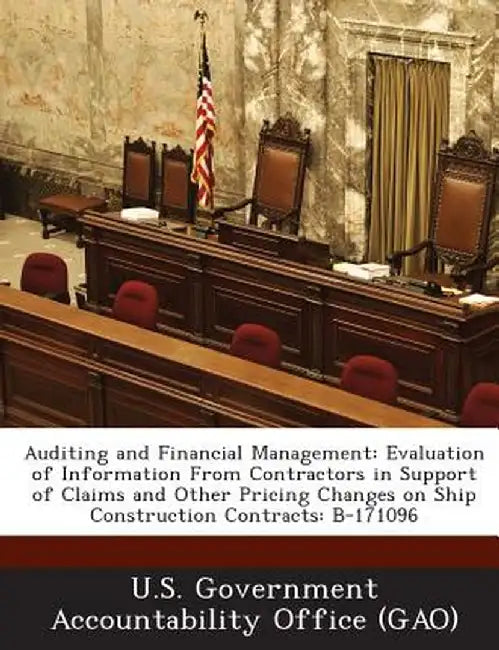 Auditing and Financial Management: Evaluation of Information from Contractors in Support of Claims and Other Pricing Changes on Ship Construction Cont by U. S. Government Accountability Office (