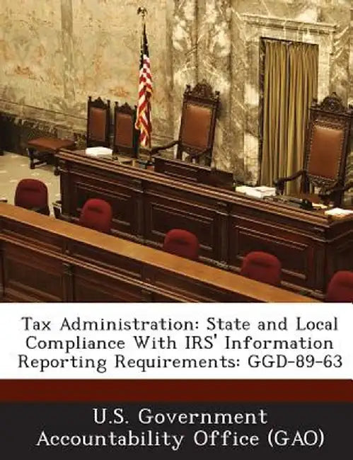 Tax Administration: State and Local Compliance with IRS' Information Reporting Requirements: Ggd-89-63 by U. S. Government Accountability Office (