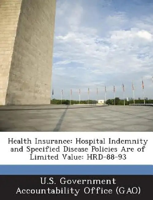 Health Insurance: Hospital Indemnity and Specified Disease Policies Are of Limited Value: HRD-88-93 by U. S. Government Accountability Office (