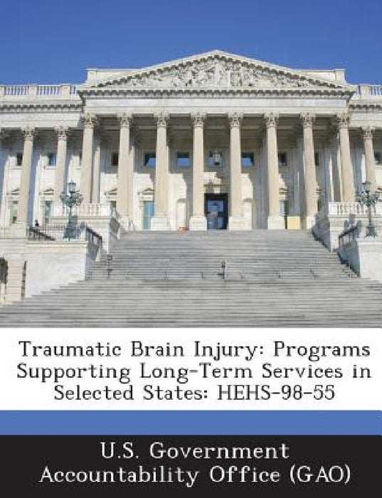 Traumatic Brain Injury: Programs Supporting Long-Term Services in Selected States: HEHS-98-55 by U. S. Government Accountability Office (
