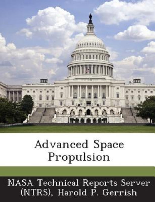Advanced Space Propulsion by Nasa Technical Reports Server (Ntrs), Harold P. Gerrish