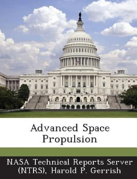Advanced Space Propulsion by Nasa Technical Reports Server (Ntrs), Harold P. Gerrish