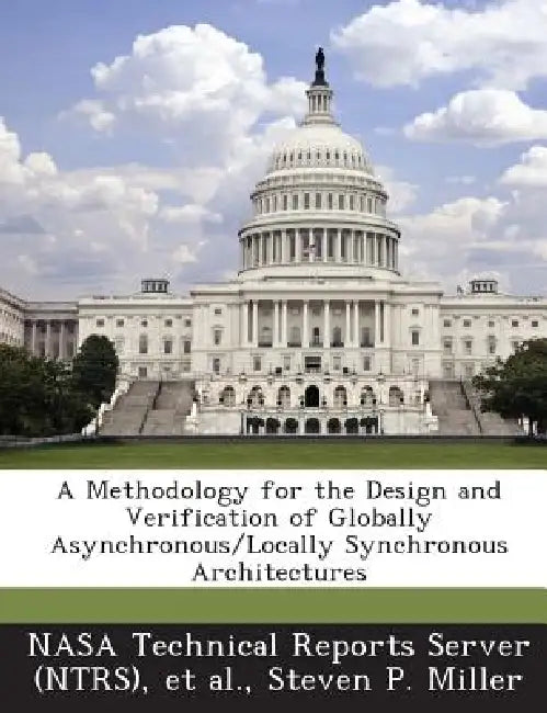 A Methodology for the Design and Verification of Globally Asynchronous/Locally Synchronous Architectures by Nasa Technical Reports Server (Ntrs), Et Al, Steven P. Miller