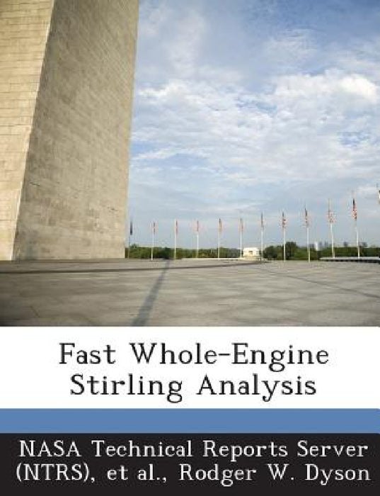 Fast Whole-Engine Stirling Analysis by Nasa Technical Reports Server (Ntrs), Et Al, Rodger W. Dyson