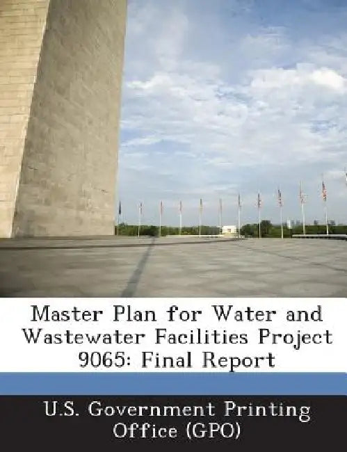 Master Plan for Water and Wastewater Facilities Project 9065: Final Report by U. S. Government Printing Office (Gpo)