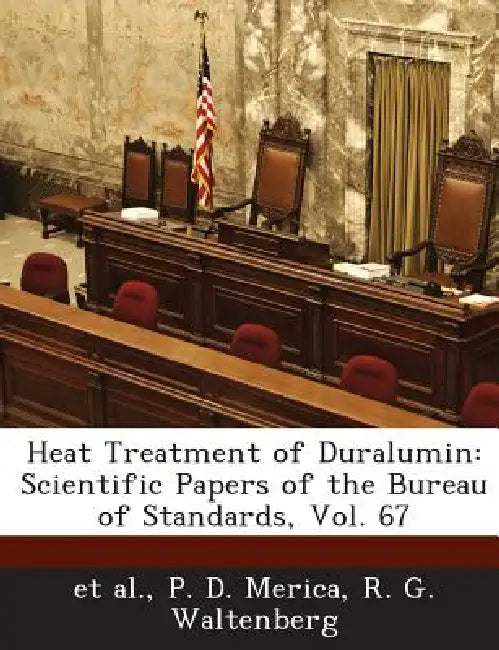 Heat Treatment of Duralumin: Scientific Papers of the Bureau of Standards, Vol. 67 by Et Al, P. D. Merica, R. G. Waltenberg