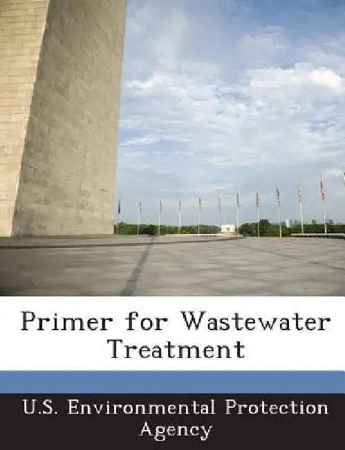 Primer for Wastewater Treatment by U S Environmental Protection Agency