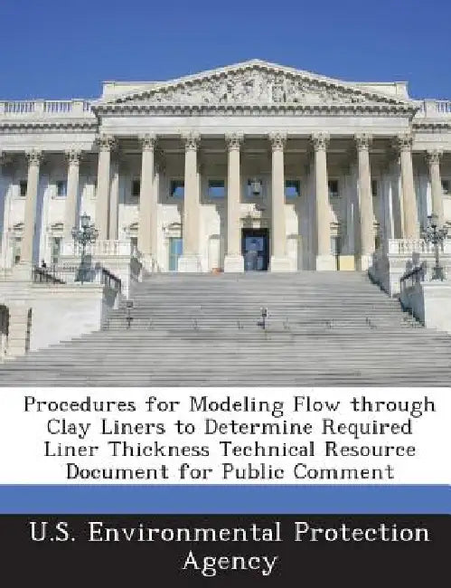Procedures for Modeling Flow through Clay Liners to Determine Required Liner Thickness Technical Resource Document for Public Comment by U S Environmental Protection Agency