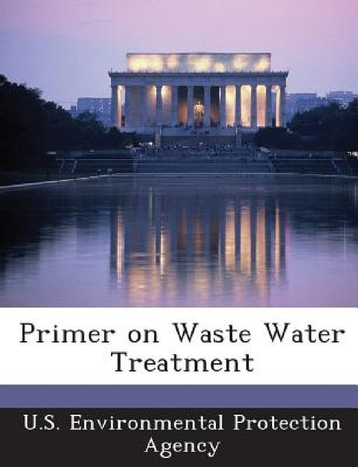 Primer on Waste Water Treatment by U S Environmental Protection Agency