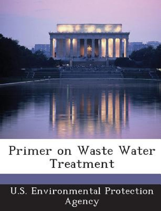 Primer on Waste Water Treatment by U S Environmental Protection Agency