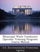Municipal Waste Combustor Operator Training Program: Course Manual by U S Environmental Protection Agency