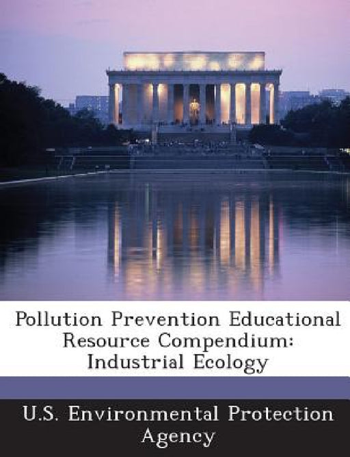 Pollution Prevention Educational Resource Compendium: Industrial Ecology by U S Environmental Protection Agency