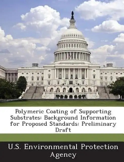 Polymeric Coating of Supporting Substrates: Background Information for Proposed Standards: Preliminary Draft by U S Environmental Protection Agency