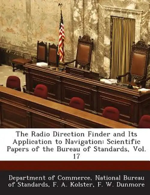 The Radio Direction Finder and Its Application to Navigation: Scientific Papers of the Bureau of Standards, Vol. 17 by F. a. Kolster