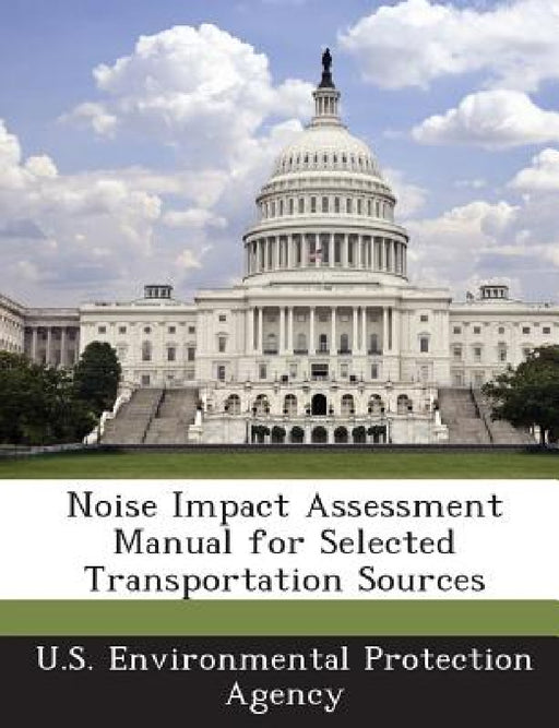 Noise Impact Assessment Manual for Selected Transportation Sources by U S Environmental Protection Agency