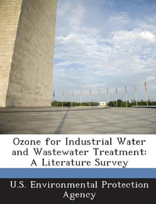 Ozone for Industrial Water and Wastewater Treatment: A Literature Survey by U S Environmental Protection Agency