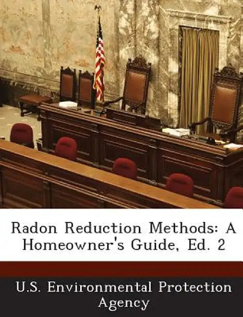 Radon Reduction Methods: A Homeowner's Guide, Ed. 2 by U S Environmental Protection Agency