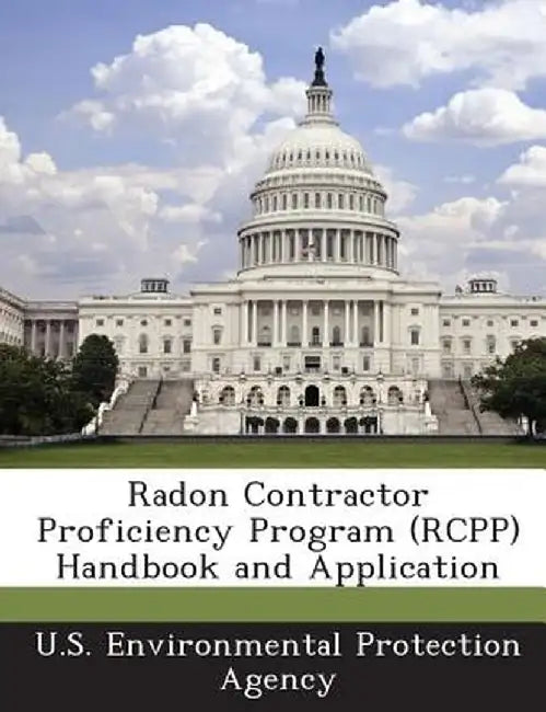 Radon Contractor Proficiency Program (Rcpp) Handbook and Application by U S Environmental Protection Agency