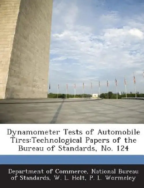 Dynamometer Tests of Automobile Tires: Technological Papers of the Bureau of Standards, No. 124 by National Bureau Department of Commerce, W. L. Holt, P. L. Wormeley
