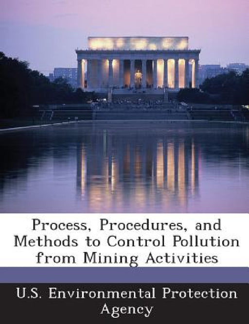 Process, Procedures, and Methods to Control Pollution from Mining Activities by U S Environmental Protection Agency
