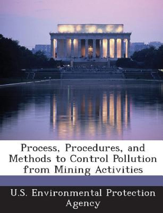 Process, Procedures, and Methods to Control Pollution from Mining Activities by U S Environmental Protection Agency