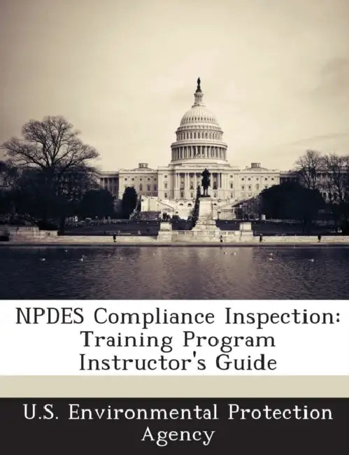 NPDES Compliance Inspection: Training Program Instructor's Guide by U S Environmental Protection Agency