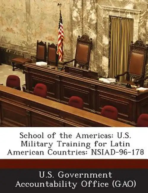 School of the Americas: U.S. Military Training for Latin American Countries: Nsiad-96-178 by U. S. Government Accountability Office (