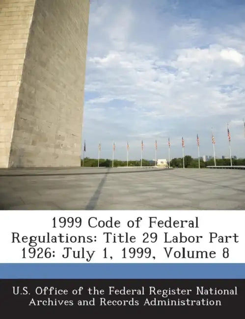 1999 Code of Federal Regulations: Title 29 Labor Part 1926: July 1, 1999, Volume 8 by U. S. Office of the Federal Register Nat