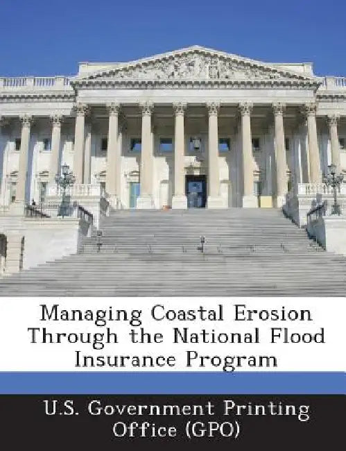 Managing Coastal Erosion Through the National Flood Insurance Program by U. S. Government Printing Office (Gpo)