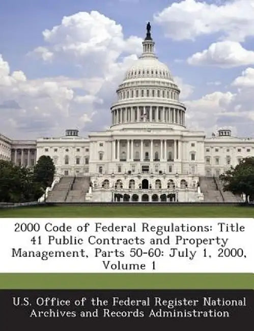 2000 Code of Federal Regulations: Title 41 Public Contracts and Property Management, Parts 50-60: July 1, 2000, Volume 1 by U. S. Office of the Federal Register Nat