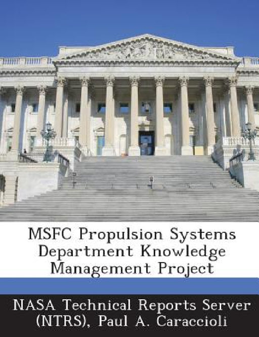 MSFC Propulsion Systems Department Knowledge Management Project by Nasa Technical Reports Server (Ntrs), Paul a. Caraccioli
