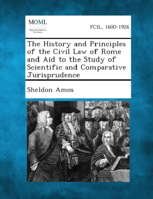 The History and Principles of the Civil Law of Rome and Aid to the Study of Scientific and Comparative Jurisprudence by Sheldon Amos