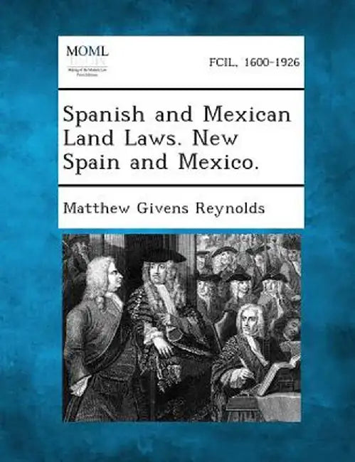 Spanish and Mexican Land Laws. New Spain and Mexico. by Matthew Givens Reynolds