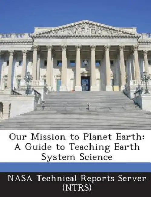 Our Mission to Planet Earth: A Guide to Teaching Earth System Science by Nasa Technical Reports Server (Ntrs)