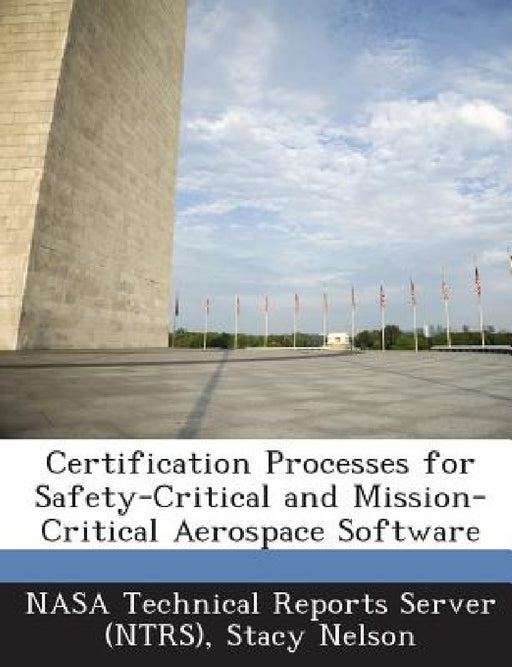 Certification Processes for Safety-Critical and Mission-Critical Aerospace Software by Nasa Technical Reports Server (Ntrs), Stacy Nelson