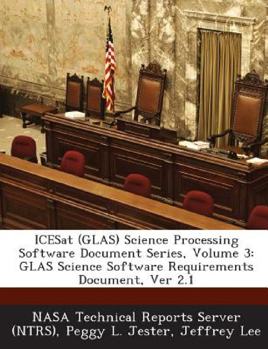 Icesat (Glas) Science Processing Software Document Series, Volume 3: Glas Science Software Requirements Document, Ver 2.1 by Nasa Technical Reports Server (Ntrs), Peggy L. Jester, Jeffrey Lee