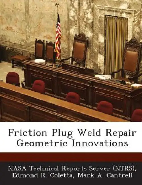 Friction Plug Weld Repair Geometric Innovations by Nasa Technical Reports Server (Ntrs), Edmond R. Coletta, Mark a. Cantrell