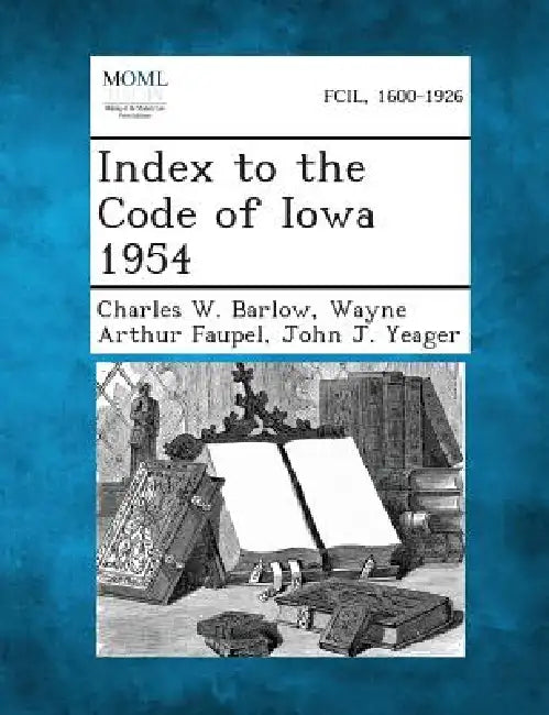 Index to the Code of Iowa 1954 by Charles W. Barlow, Wayne Arthur Faupel, John J. Yeager