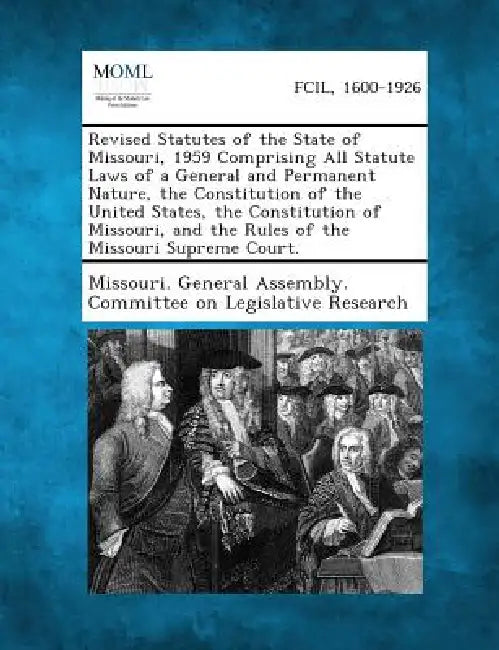 Revised Statutes of the State of Missouri, 1959 Comprising All Statute Laws of a General and Permanent Nature, the Constitution of the United States, by Missouri General Assembly Committee on