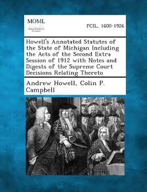 Howell's Annotated Statutes of the State of Michigan Including the Acts of the Second Extra Session of 1912 with Notes and Digests of the Supreme Cour by Andrew Howell