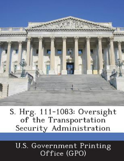 S. Hrg. 111-1083: Oversight of the Transportation Security Administration by U. S. Government Printing Office (Gpo)