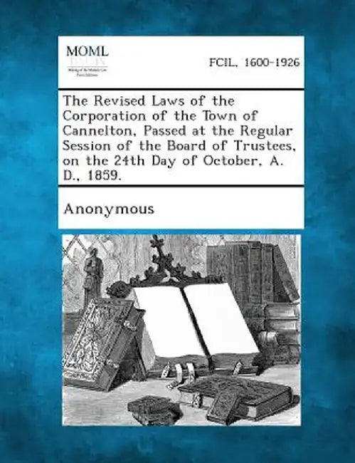 The Revised Laws of the Corporation of the Town of Cannelton, Passed at the Regular Session of the Board of Trustees, on the 24th Day of October, A. D by Anonymous